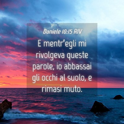 Picture 04 - Daniele 10:15 RIV - E mentr’egli mi rivolgeva queste parole, io - Bible Verse Picture