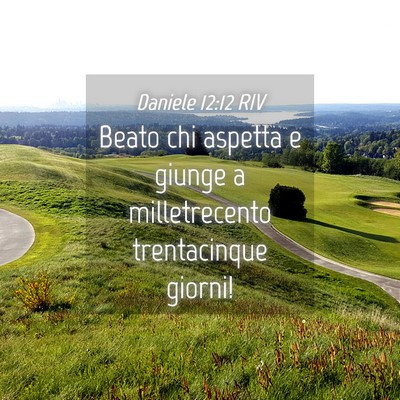 Picture 04 - Daniele 12:12 RIV - Beato chi aspetta e giunge a milletrecento - Bible Verse Picture