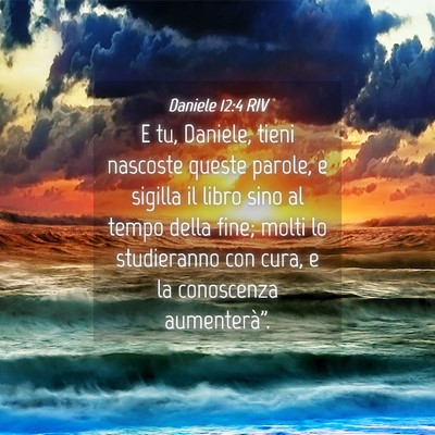 Picture 04 - Daniele 12:4 RIV - E tu, Daniele, tieni nascoste queste parole, e - Bible Verse Picture