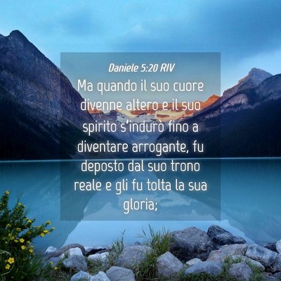 Picture 04 - Daniele 5:20 RIV - Ma quando il suo cuore divenne altero e il suo - Bible Verse Picture