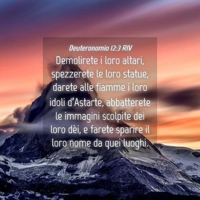 Picture 04 - Deuteronomio 12:3 RIV - Demolirete i loro altari, spezzerete le loro - Bible Verse Picture