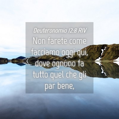 Picture 04 - Deuteronomio 12:8 RIV - Non farete come facciamo oggi qui, dove ognuno fa - Bible Verse Picture