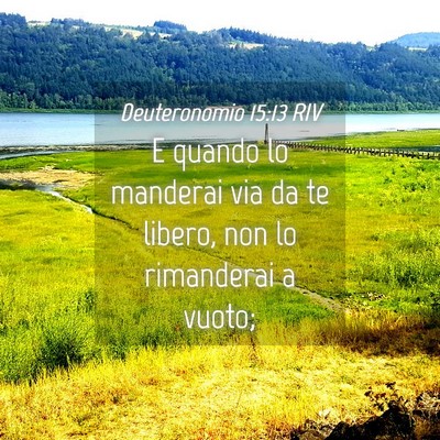 Picture 04 - Deuteronomio 15:13 RIV - E quando lo manderai via da te libero, non lo - Bible Verse Picture