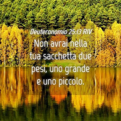 Picture 04 - Deuteronomio 25:13 RIV - Non avrai nella tua sacchetta due pesi, uno - Bible Verse Picture