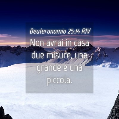 Picture 04 - Deuteronomio 25:14 RIV - Non avrai in casa due misure, una grande e una - Bible Verse Picture