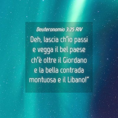 Picture 04 - Deuteronomio 3:25 RIV - Deh, lascia ch’io passi e vegga il bel paese - Bible Verse Picture