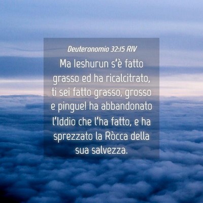 Picture 04 - Deuteronomio 32:15 RIV - Ma Ieshurun s’è fatto grasso ed ha - Bible Verse Picture