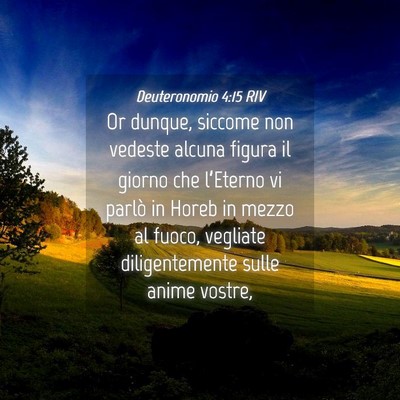 Picture 04 - Deuteronomio 4:15 RIV - Or dunque, siccome non vedeste alcuna figura il - Bible Verse Picture