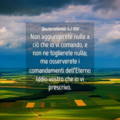 Picture 04 - Deuteronomio 4:2 RIV - Non aggiungerete nulla a ciò che io vi comando, - Bible Verse Picture