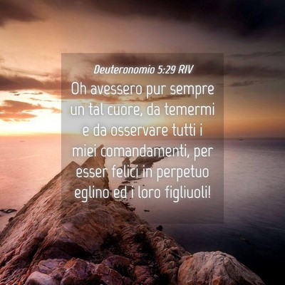Picture 04 - Deuteronomio 5:29 RIV - Oh avessero pur sempre un tal cuore, da temermi e - Bible Verse Picture