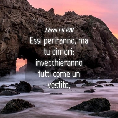 Picture 04 - Ebrei 1:11 RIV - Essi periranno, ma tu dimori; invecchieranno - Bible Verse Picture