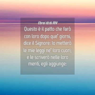 Picture 04 - Ebrei 10:16 RIV - Questo è il patto che farò con loro dopo que’ - Bible Verse Picture