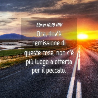 Picture 04 - Ebrei 10:18 RIV - Ora, dov’è remissione di queste cose, non - Bible Verse Picture
