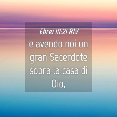 Picture 04 - Ebrei 10:21 RIV - e avendo noi un gran Sacerdote sopra la casa di - Bible Verse Picture