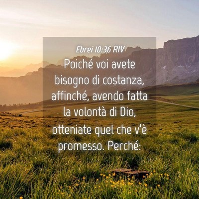 Picture 04 - Ebrei 10:36 RIV - Poiché voi avete bisogno di costanza, affinché, - Bible Verse Picture