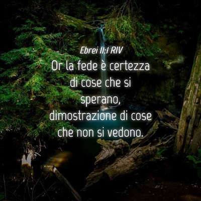 Picture 04 - Ebrei 11:1 RIV - Or la fede è certezza di cose che si sperano, - Bible Verse Picture