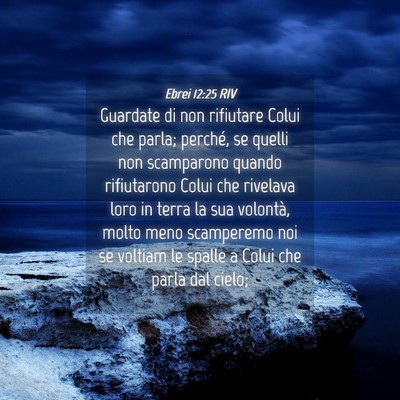 Picture 04 - Ebrei 12:25 RIV - Guardate di non rifiutare Colui che parla; - Bible Verse Picture