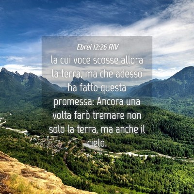 Picture 04 - Ebrei 12:26 RIV - la cui voce scosse allora la terra, ma che adesso - Bible Verse Picture