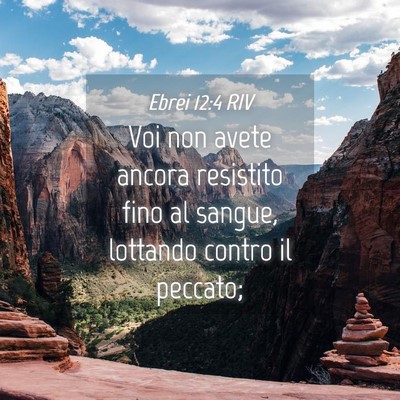 Picture 04 - Ebrei 12:4 RIV - Voi non avete ancora resistito fino al sangue, - Bible Verse Picture