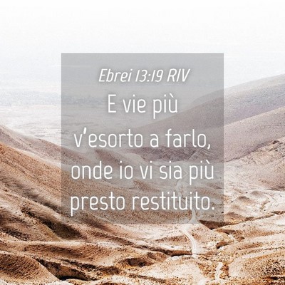 Picture 04 - Ebrei 13:19 RIV - E vie più v’esorto a farlo, onde io vi sia - Bible Verse Picture
