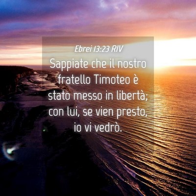 Picture 04 - Ebrei 13:23 RIV - Sappiate che il nostro fratello Timoteo è stato - Bible Verse Picture