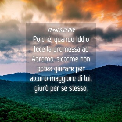 Picture 04 - Ebrei 6:13 RIV - Poiché, quando Iddio fece la promessa ad Abramo, - Bible Verse Picture