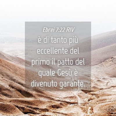 Picture 04 - Ebrei 7:22 RIV - è di tanto più eccellente del primo il patto - Bible Verse Picture