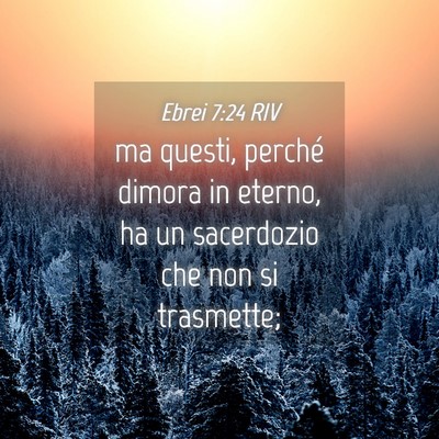 Picture 04 - Ebrei 7:24 RIV - ma questi, perché dimora in eterno, ha un - Bible Verse Picture