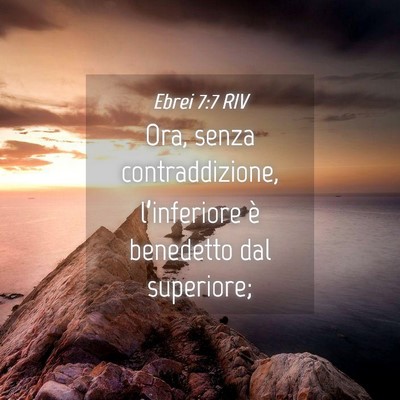 Picture 04 - Ebrei 7:7 RIV - Ora, senza contraddizione, l’inferiore è - Bible Verse Picture