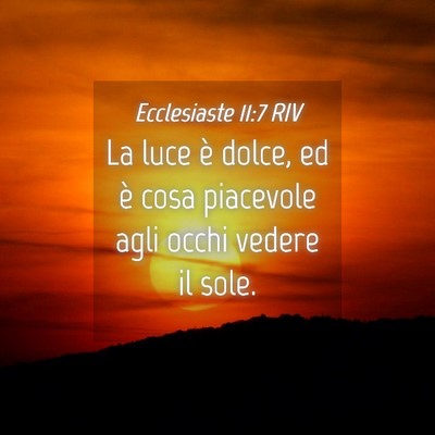 Picture 04 - Ecclesiaste 11:7 RIV - La luce è dolce, ed è cosa piacevole agli occhi - Bible Verse Picture