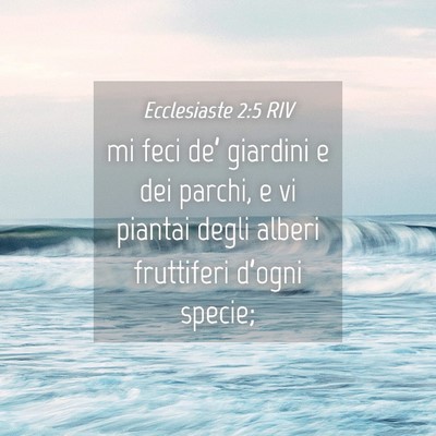 Picture 04 - Ecclesiaste 2:5 RIV - mi feci de’ giardini e dei parchi, e vi piantai - Bible Verse Picture