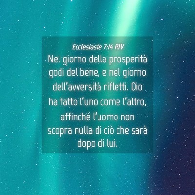 Picture 04 - Ecclesiaste 7:14 RIV - Nel giorno della prosperità godi del bene, e nel - Bible Verse Picture