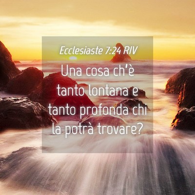 Picture 04 - Ecclesiaste 7:24 RIV - Una cosa ch’è tanto lontana e tanto profonda - Bible Verse Picture