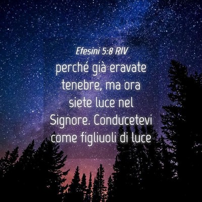 Picture 04 - Efesini 5:8 RIV - perché già eravate tenebre, ma ora siete luce - Bible Verse Picture