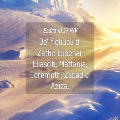 Picture 04 - Esdra 10:27 RIV - De’ figliuoli di Zattu: Elioenai, Eliascib, - Bible Verse Picture