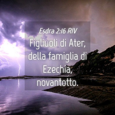 Picture 04 - Esdra 2:16 RIV - Figliuoli di Ater, della famiglia di Ezechia, - Bible Verse Picture