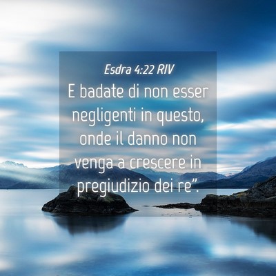 Picture 04 - Esdra 4:22 RIV - E badate di non esser negligenti in questo, onde - Bible Verse Picture