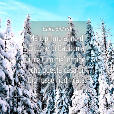Picture 04 - Esdra 5:13 RIV - Ma il primo anno di Ciro, re di Babilonia, il re - Bible Verse Picture