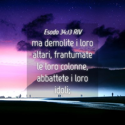 Picture 04 - Esodo 34:13 RIV - ma demolite i loro altari, frantumate le loro - Bible Verse Picture