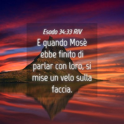 Picture 04 - Esodo 34:33 RIV - E quando Mosè ebbe finito di parlar con loro, si - Bible Verse Picture