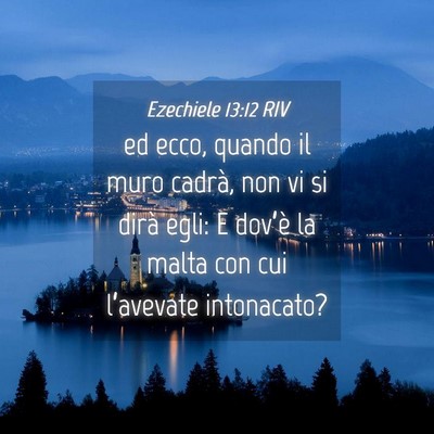 Picture 04 - Ezechiele 13:12 RIV - ed ecco, quando il muro cadrà, non vi si dirà - Bible Verse Picture