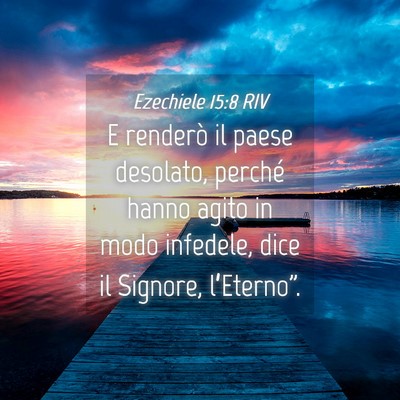 Picture 04 - Ezechiele 15:8 RIV - E renderò il paese desolato, perché hanno agito - Bible Verse Picture
