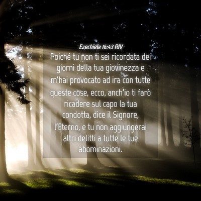 Picture 04 - Ezechiele 16:43 RIV - Poiché tu non ti sei ricordata dei giorni della - Bible Verse Picture