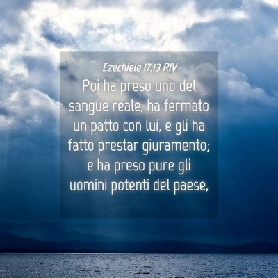 Picture 04 - Ezechiele 17:13 RIV - Poi ha preso uno del sangue reale, ha fermato un - Bible Verse Picture