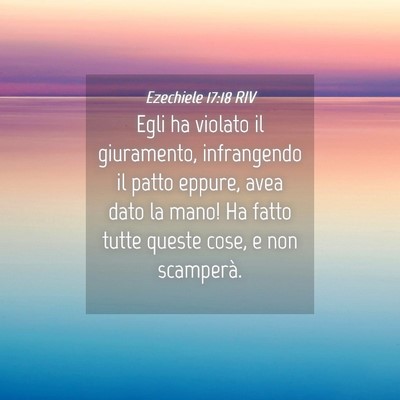 Picture 04 - Ezechiele 17:18 RIV - Egli ha violato il giuramento, infrangendo il - Bible Verse Picture