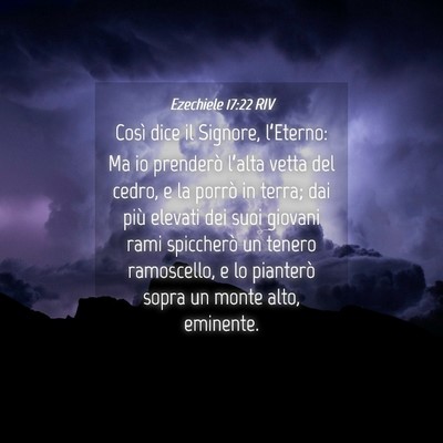 Picture 04 - Ezechiele 17:22 RIV - Così dice il Signore, l’Eterno: Ma io - Bible Verse Picture