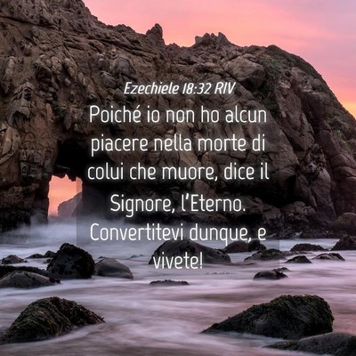 Picture 04 - Ezechiele 18:32 RIV - Poiché io non ho alcun piacere nella morte di - Bible Verse Picture