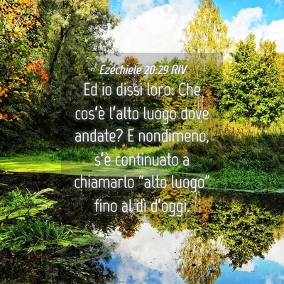Picture 04 - Ezechiele 20:29 RIV - Ed io dissi loro: Che cos’è l’alto luogo - Bible Verse Picture