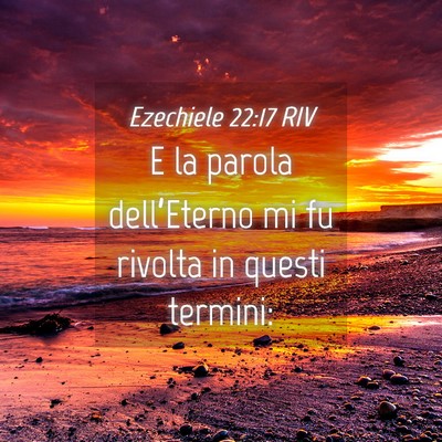 Picture 04 - Ezechiele 22:17 RIV - E la parola dell’Eterno mi fu rivolta in questi - Bible Verse Picture