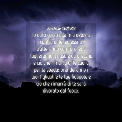 Picture 04 - Ezechiele 23:25 RIV - Io darò corso alla mia gelosia contro di te, ed - Bible Verse Picture